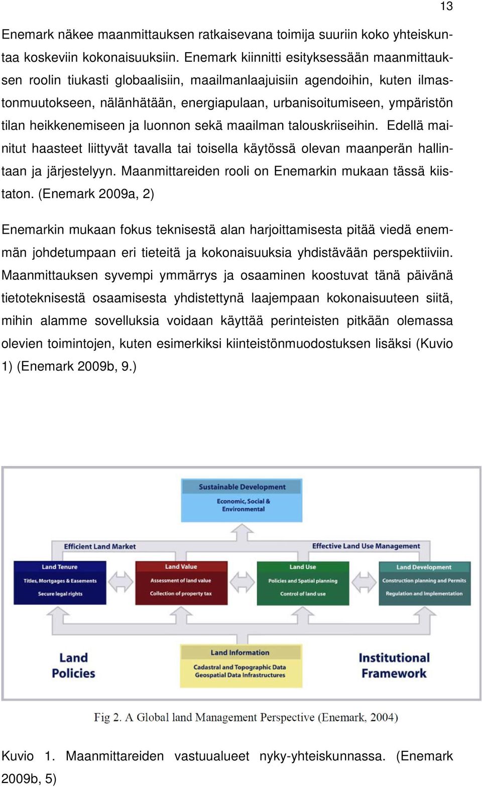 heikkenemiseen ja luonnon sekä maailman talouskriiseihin. Edellä mainitut haasteet liittyvät tavalla tai toisella käytössä olevan maanperän hallintaan ja järjestelyyn.