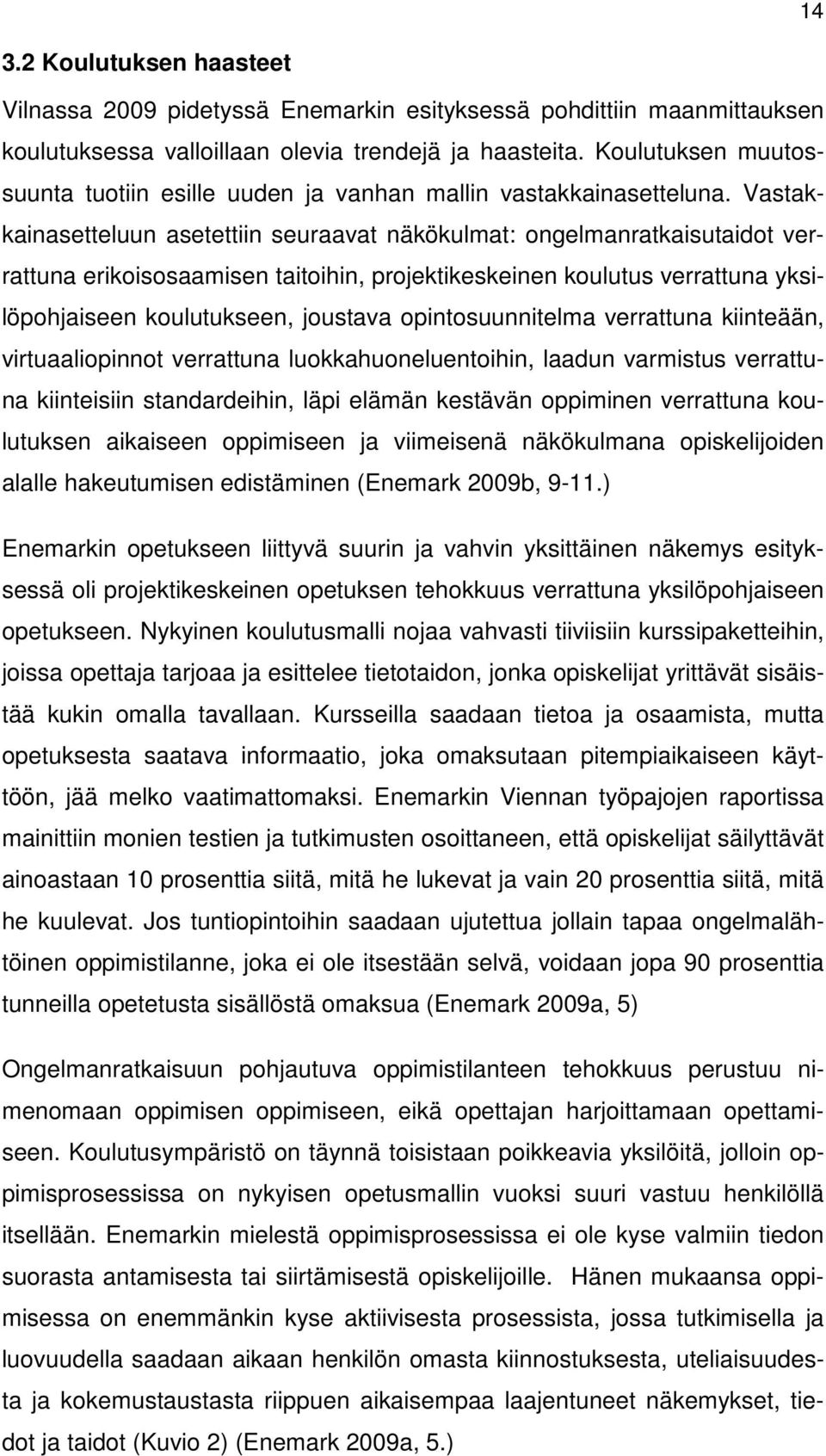 Vastakkainasetteluun asetettiin seuraavat näkökulmat: ongelmanratkaisutaidot verrattuna erikoisosaamisen taitoihin, projektikeskeinen koulutus verrattuna yksilöpohjaiseen koulutukseen, joustava