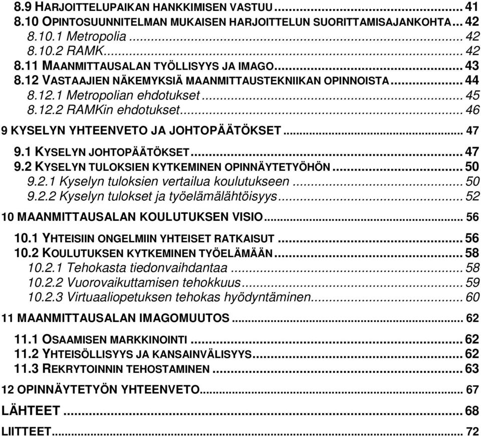 1 KYSELYN JOHTOPÄÄTÖKSET... 47 9.2 KYSELYN TULOKSIEN KYTKEMINEN OPINNÄYTETYÖHÖN... 50 9.2.1 Kyselyn tuloksien vertailua koulutukseen... 50 9.2.2 Kyselyn tulokset ja työelämälähtöisyys.