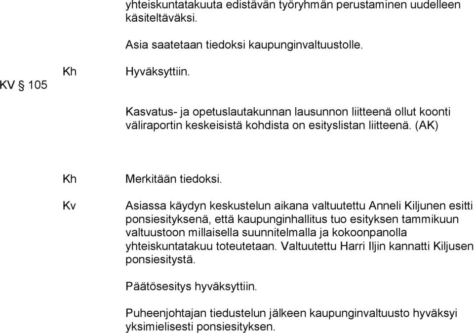 Asiassa käydyn keskustelun aikana valtuutettu Anneli Kiljunen esitti ponsiesityksenä, että kaupunginhallitus tuo esityksen tammikuun valtuustoon millaisella suunnitelmalla ja