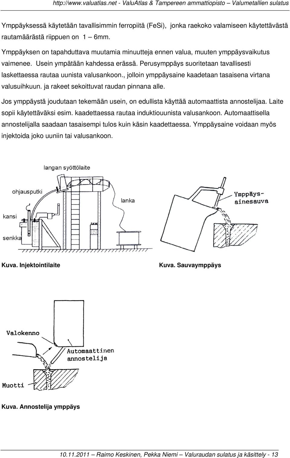 Perusymppäys suoritetaan tavallisesti laskettaessa rautaa uunista valusankoon., jolloin ymppäysaine kaadetaan tasaisena virtana valusuihkuun. ja rakeet sekoittuvat raudan pinnana alle.