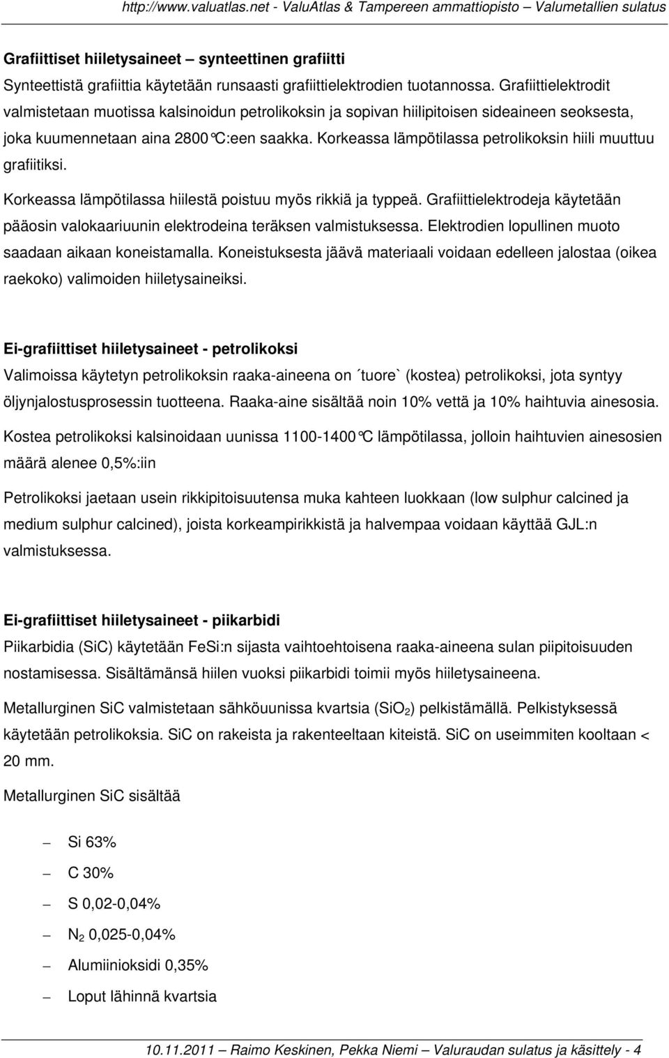 Korkeassa lämpötilassa petrolikoksin hiili muuttuu grafiitiksi. Korkeassa lämpötilassa hiilestä poistuu myös rikkiä ja typpeä.