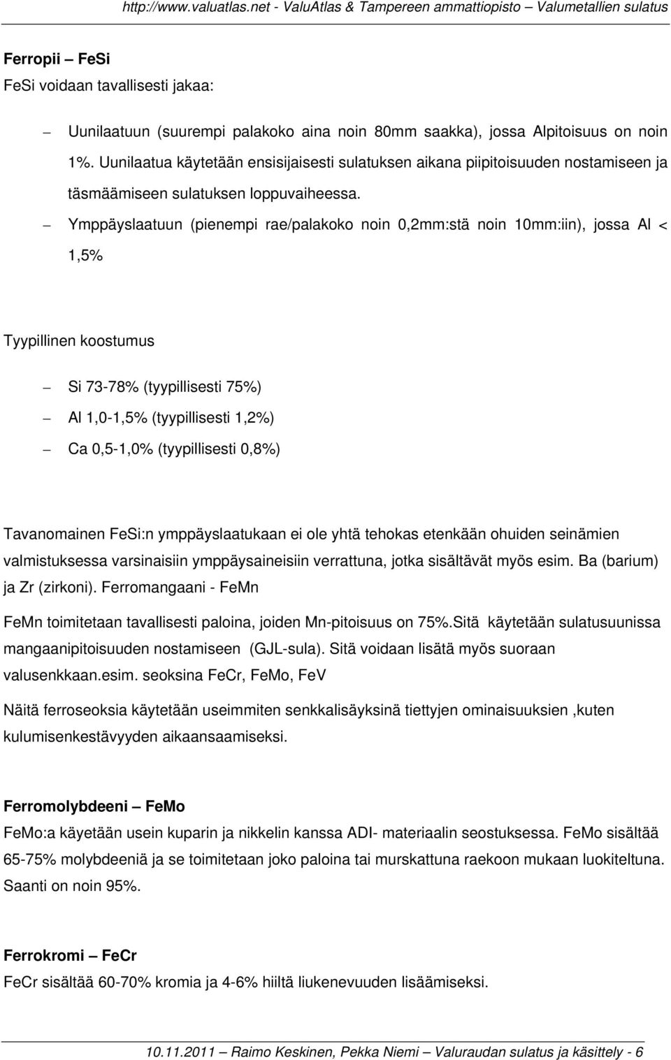 Ymppäyslaatuun (pienempi rae/palakoko noin 0,2mm:stä noin 10mm:iin), jossa Al < 1,5% Tyypillinen koostumus Si 73-78% (tyypillisesti 75%) Al 1,0-1,5% (tyypillisesti 1,2%) Ca 0,5-1,0% (tyypillisesti