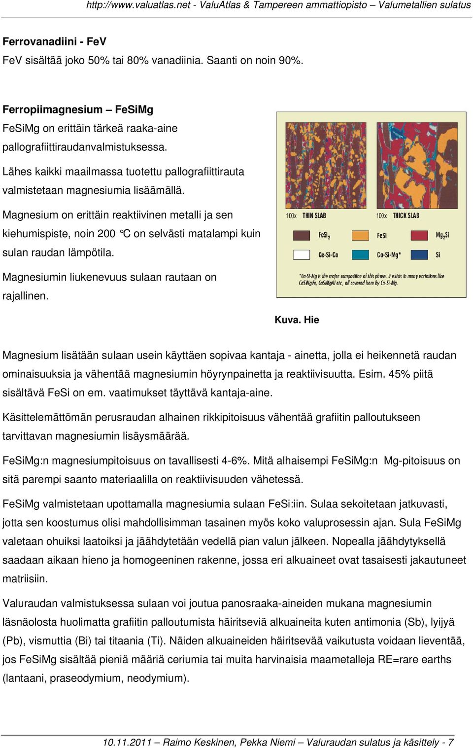 Magnesium on erittäin reaktiivinen metalli ja sen kiehumispiste, noin 200 C on selvästi matalampi kuin sulan raudan lämpötila. Magnesiumin liukenevuus sulaan rautaan on rajallinen. Kuva.