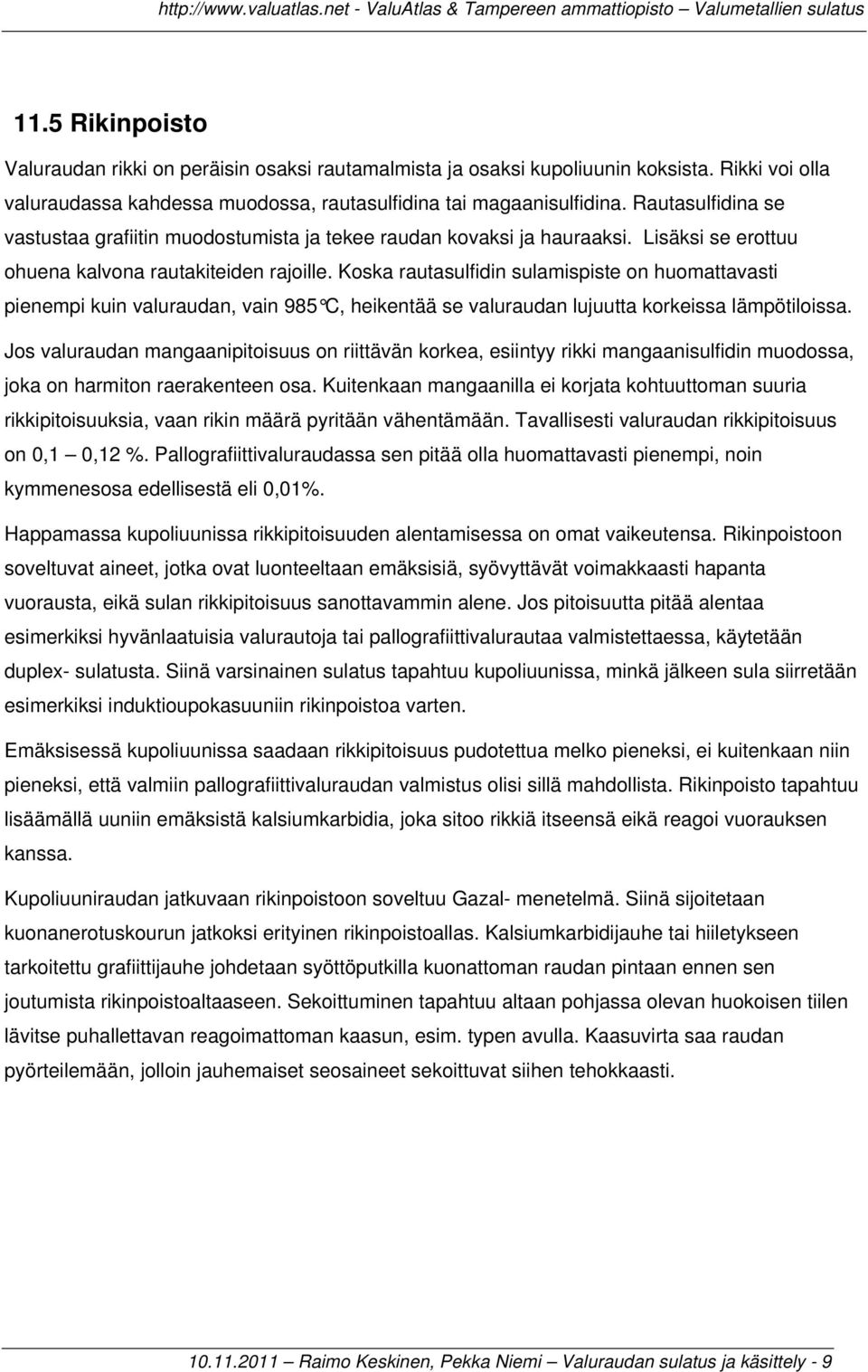 Koska rautasulfidin sulamispiste on huomattavasti pienempi kuin valuraudan, vain 985 C, heikentää se valuraudan lujuutta korkeissa lämpötiloissa.