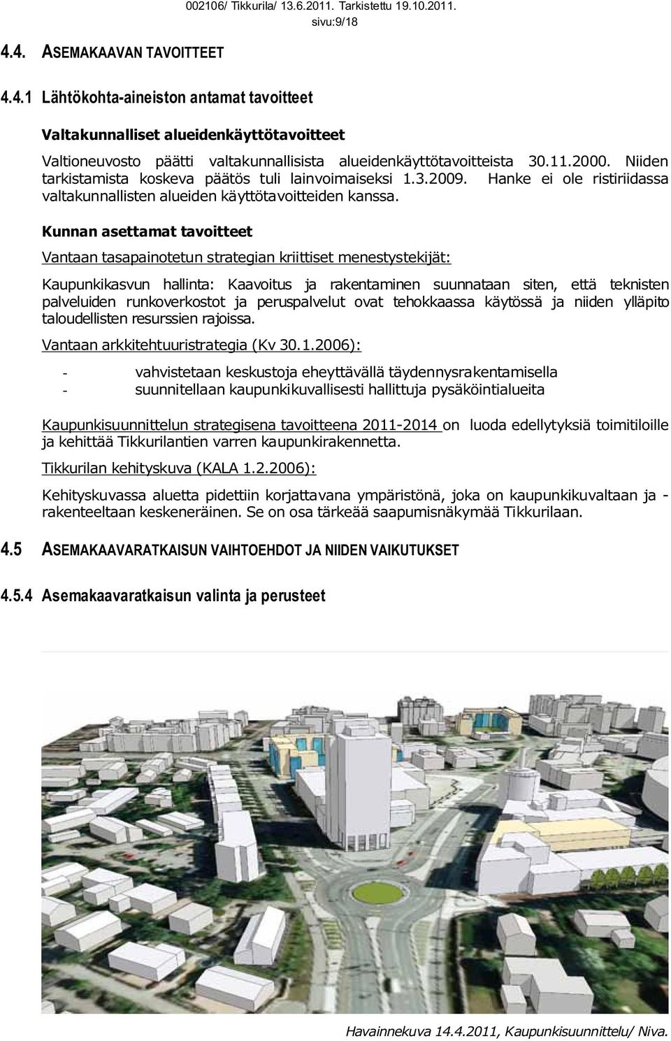 Niiden tarkistamista koskeva päätös tuli lainvoimaiseksi 1.3.2009. Hanke ei ole ristiriidassa valtakunnallisten alueiden käyttötavoitteiden kanssa.