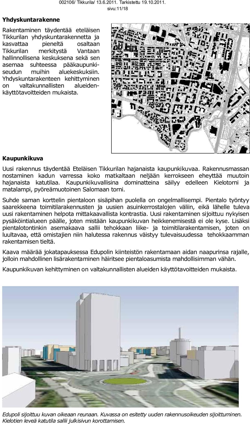 Tarkistettu 19.10.2011. sivu:11/18 Kaupunkikuva Uusi rakennus täydentää Eteläisen Tikkurilan hajanaista kaupunkikuvaa.