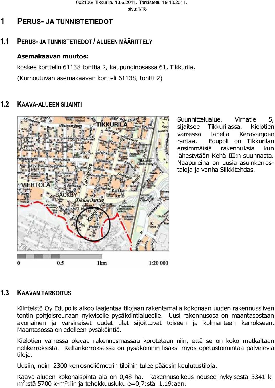 2 KAAVA-ALUEEN SIJAINTI Suunnittelualue, Virnatie 5, sijaitsee Tikkurilassa, Kielotien varressa lähellä Keravanjoen rantaa.