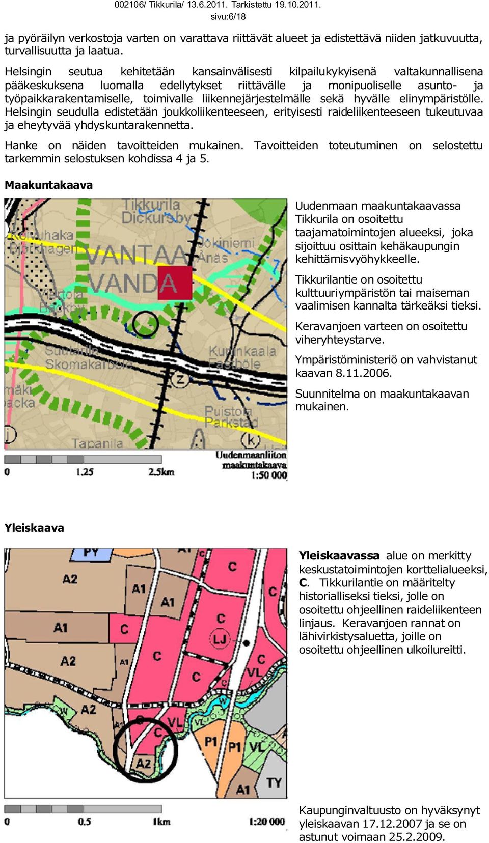 liikennejärjestelmälle sekä hyvälle elinympäristölle. Helsingin seudulla edistetään joukkoliikenteeseen, erityisesti raideliikenteeseen tukeutuvaa ja eheytyvää yhdyskuntarakennetta.