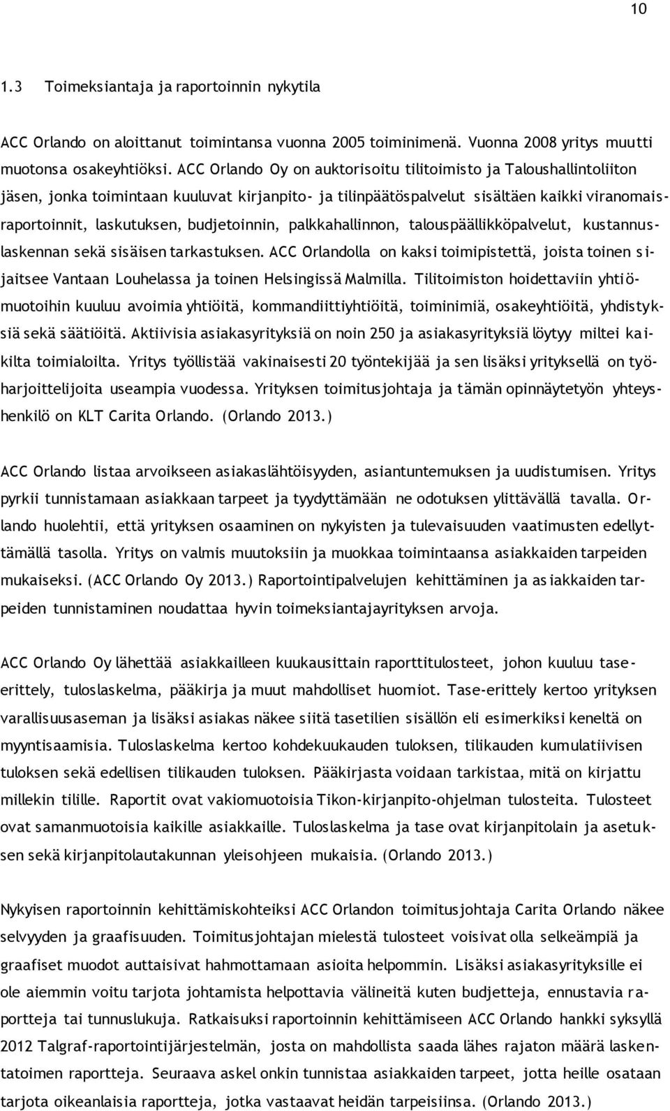 budjetoinnin, palkkahallinnon, talouspäällikköpalvelut, kustannuslaskennan sekä sisäisen tarkastuksen.