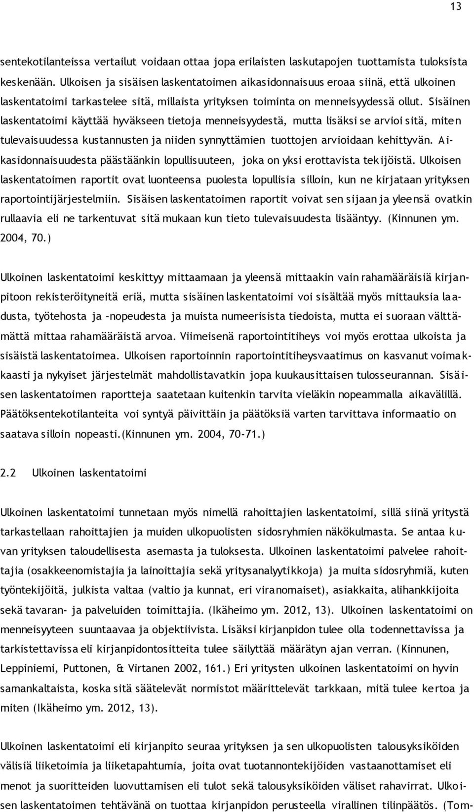 Sisäinen laskentatoimi käyttää hyväkseen tietoja menneisyydestä, mutta lisäksi se arvioi sitä, miten tulevaisuudessa kustannusten ja niiden synnyttämien tuottojen arvioidaan kehittyvän.