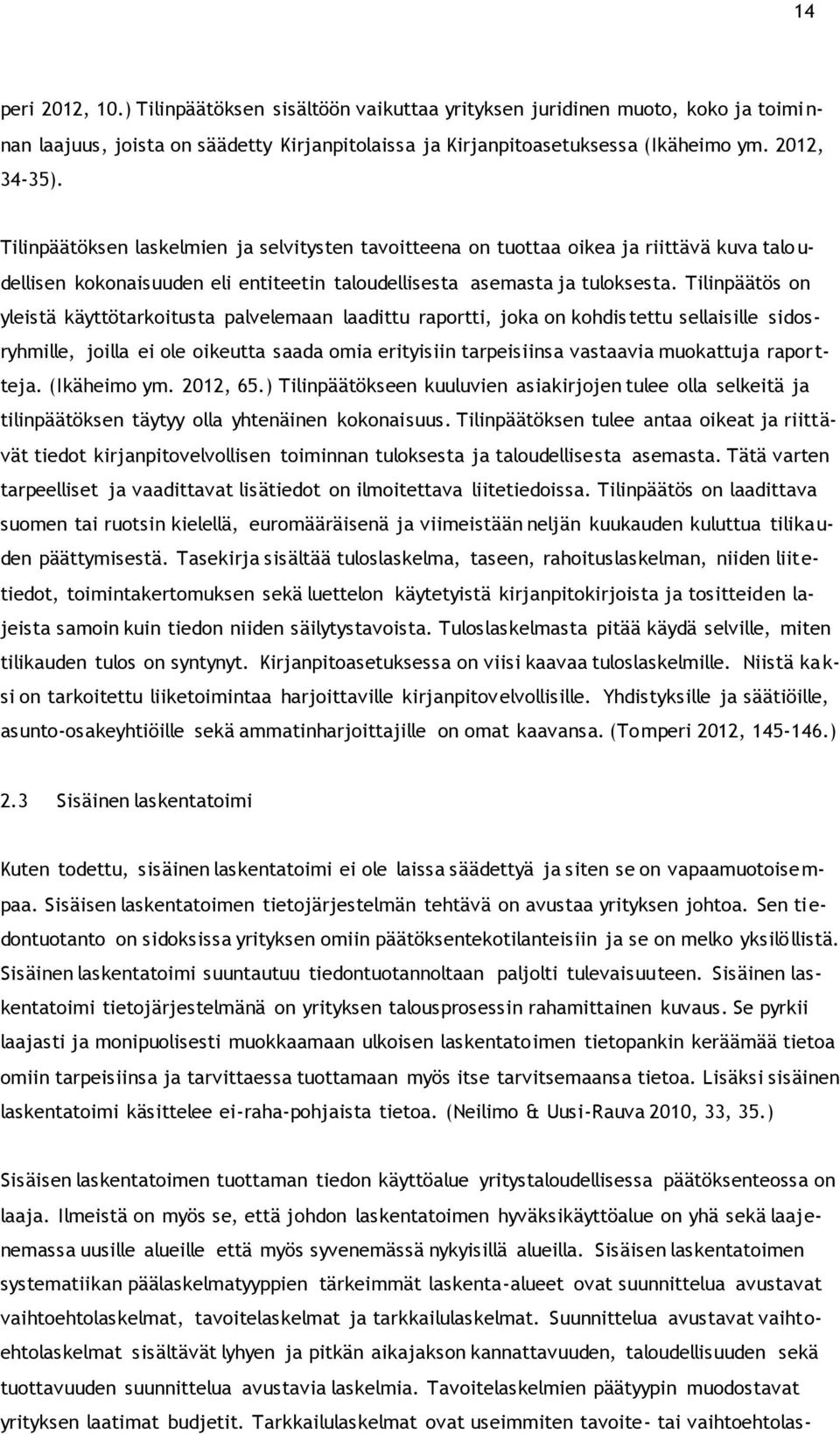 Tilinpäätös on yleistä käyttötarkoitusta palvelemaan laadittu raportti, joka on kohdis tettu sellaisille sidosryhmille, joilla ei ole oikeutta saada omia erityisiin tarpeisiinsa vastaavia muokattuja