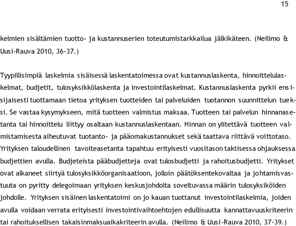 Kustannuslaskenta pyrkii ens i- sijaisesti tuottamaan tietoa yrityksen tuotteiden tai palveluiden tuotannon suunnittelun tueksi. Se vastaa kysymykseen, mitä tuotteen valmistus maksaa.