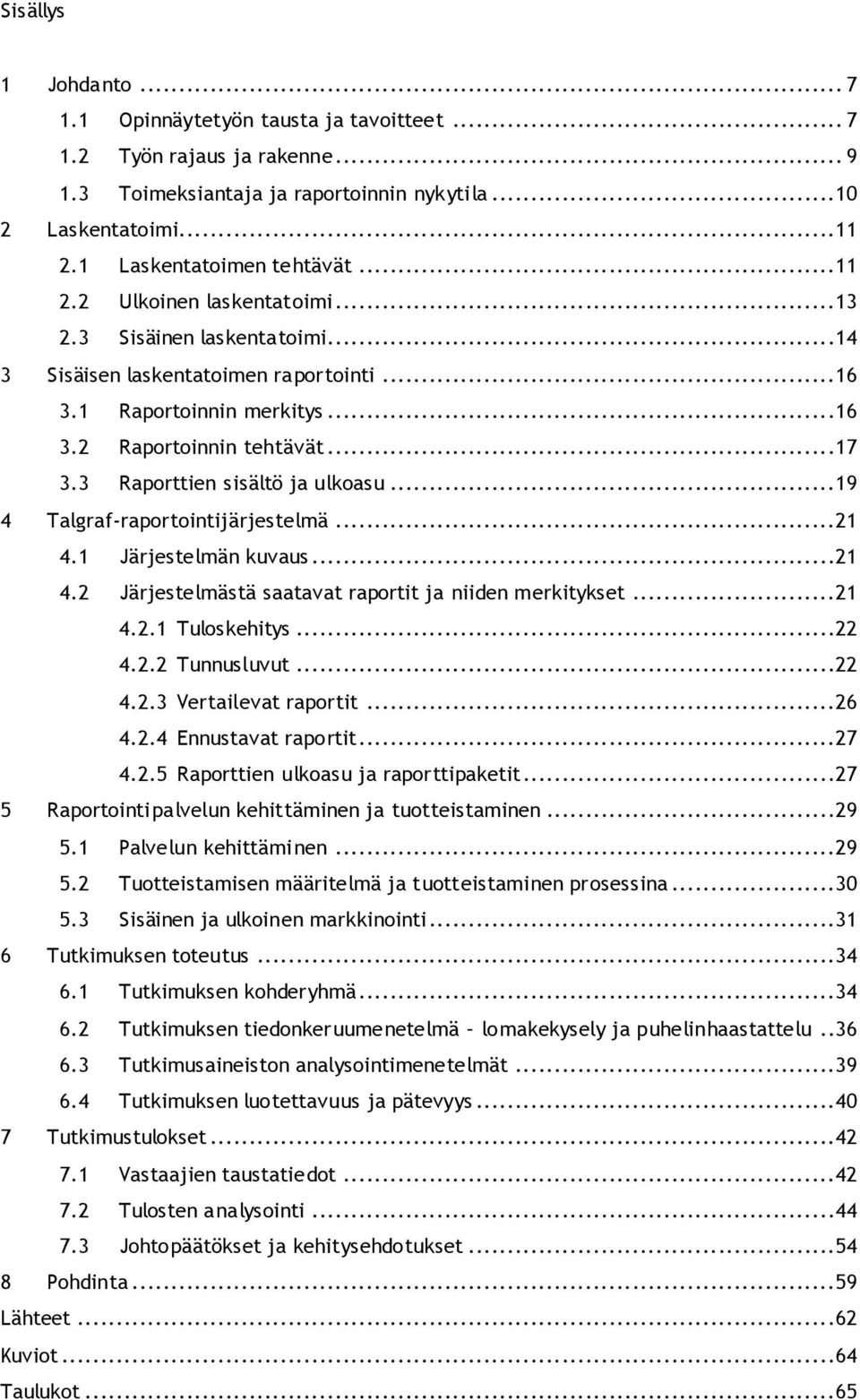 3 Raporttien sisältö ja ulkoasu...19 4 Talgraf-raportointijärjestelmä...21 4.1 Järjestelmän kuvaus...21 4.2 Järjestelmästä saatavat raportit ja niiden merkitykset...21 4.2.1 Tuloskehitys...22 4.2.2 Tunnusluvut.