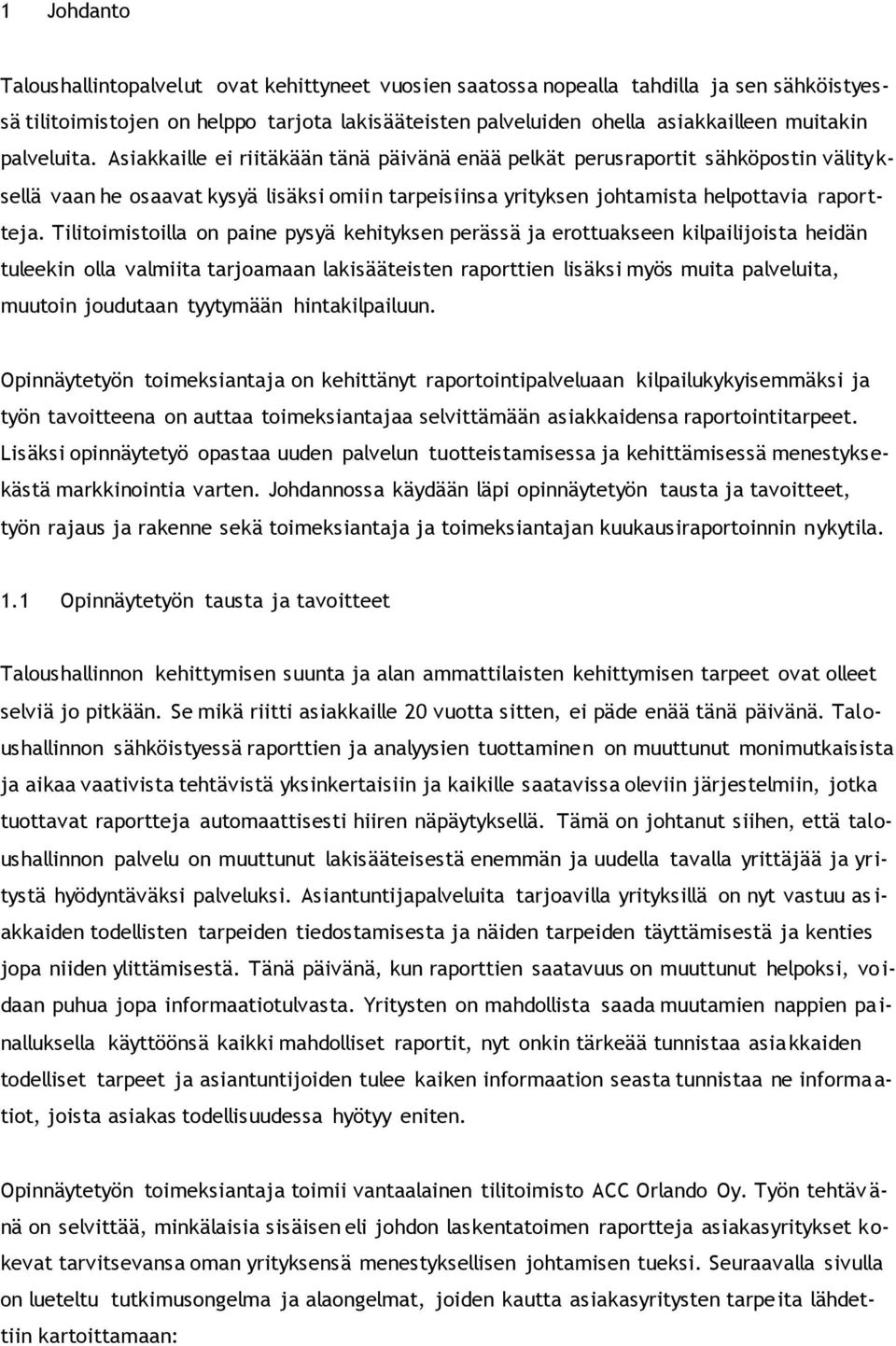 Tilitoimistoilla on paine pysyä kehityksen perässä ja erottuakseen kilpailijoista heidän tuleekin olla valmiita tarjoamaan lakisääteisten raporttien lisäksi myös muita palveluita, muutoin joudutaan