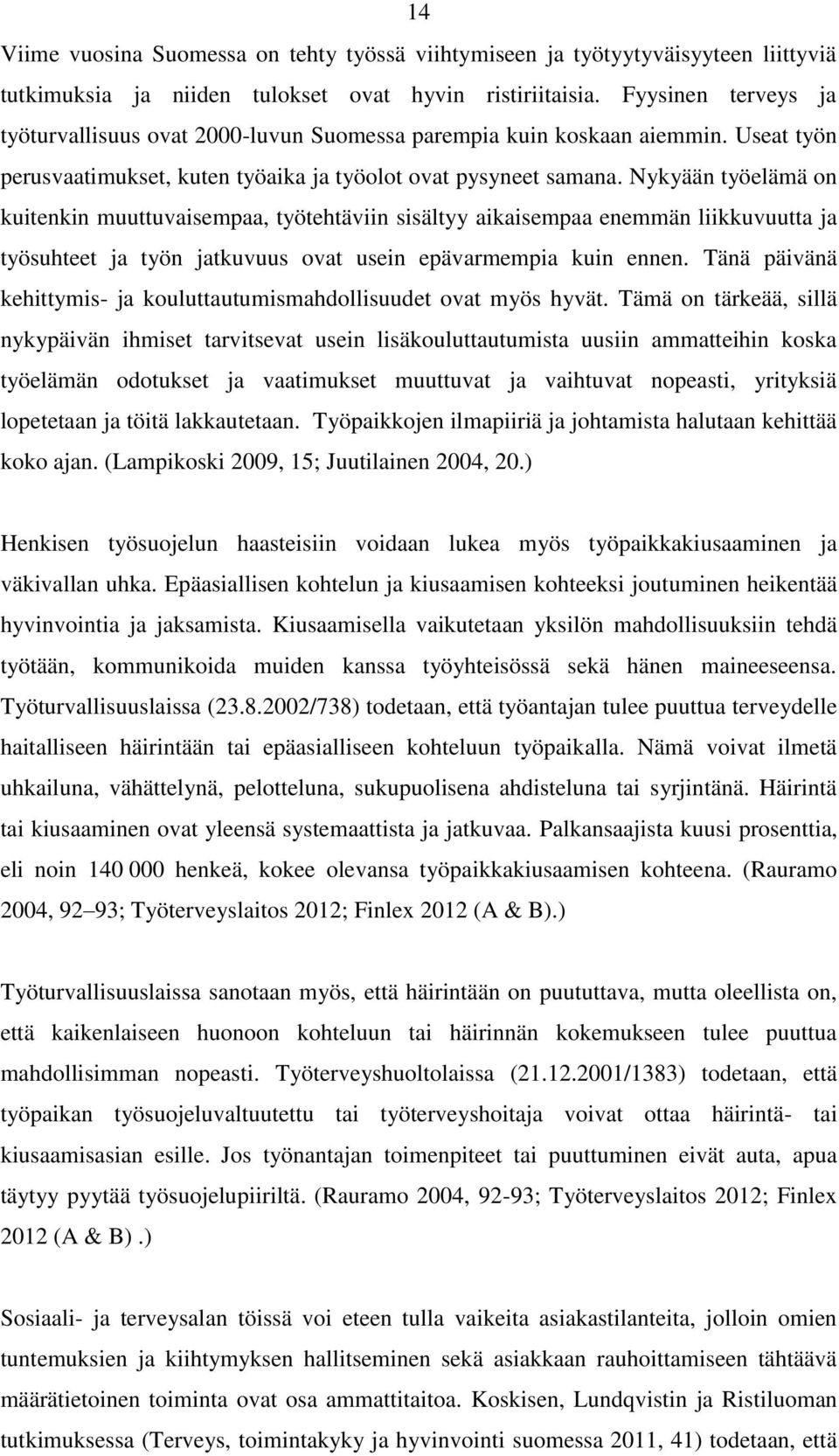 Nykyään työelämä on kuitenkin muuttuvaisempaa, työtehtäviin sisältyy aikaisempaa enemmän liikkuvuutta ja työsuhteet ja työn jatkuvuus ovat usein epävarmempia kuin ennen.