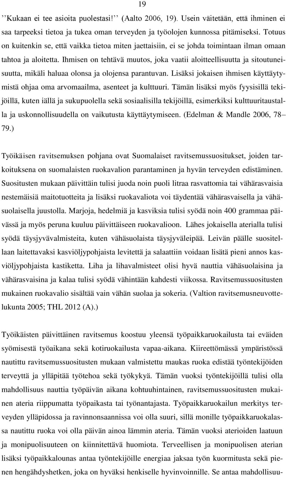 Ihmisen on tehtävä muutos, joka vaatii aloitteellisuutta ja sitoutuneisuutta, mikäli haluaa olonsa ja olojensa parantuvan.