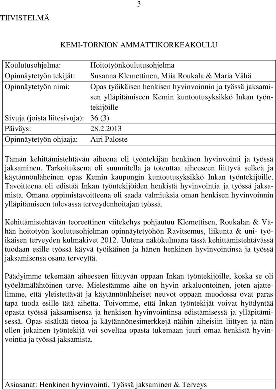 .2.2013 Opinnäytetyön ohjaaja: Airi Paloste Tämän kehittämistehtävän aiheena oli työntekijän henkinen hyvinvointi ja työssä jaksaminen.