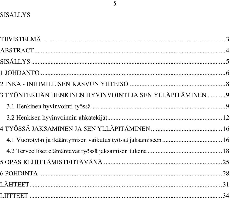 .. 12 4 TYÖSSÄ JAKSAMINEN JA SEN YLLÄPITÄMINEN... 16 4.1 Vuorotyön ja ikääntymisen vaikutus työssä jaksamiseen... 16 4.2 Terveelliset elämäntavat työssä jaksamisen tukena.