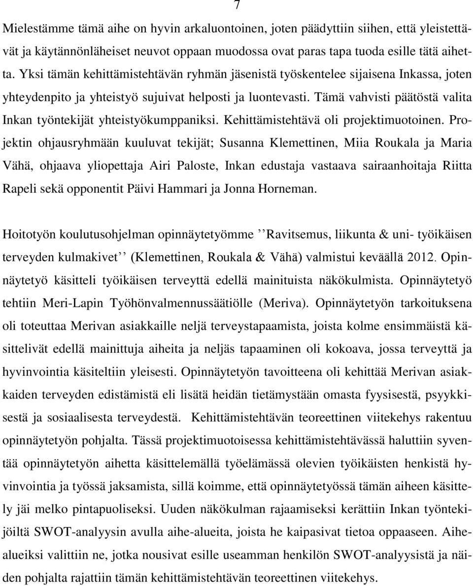 Tämä vahvisti päätöstä valita Inkan työntekijät yhteistyökumppaniksi. Kehittämistehtävä oli projektimuotoinen.