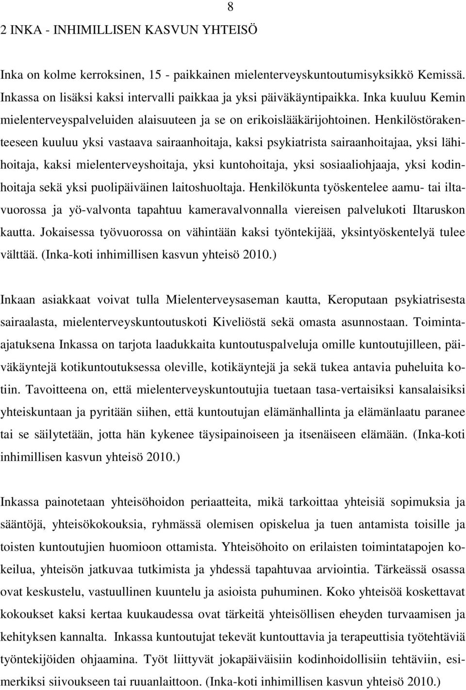 Henkilöstörakenteeseen kuuluu yksi vastaava sairaanhoitaja, kaksi psykiatrista sairaanhoitajaa, yksi lähihoitaja, kaksi mielenterveyshoitaja, yksi kuntohoitaja, yksi sosiaaliohjaaja, yksi