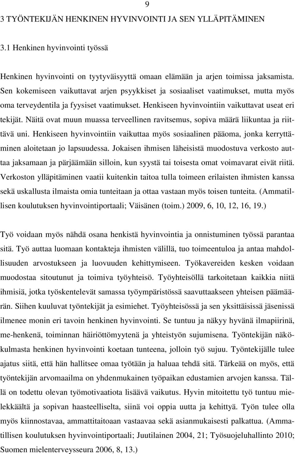 Näitä ovat muun muassa terveellinen ravitsemus, sopiva määrä liikuntaa ja riittävä uni. Henkiseen hyvinvointiin vaikuttaa myös sosiaalinen pääoma, jonka kerryttäminen aloitetaan jo lapsuudessa.