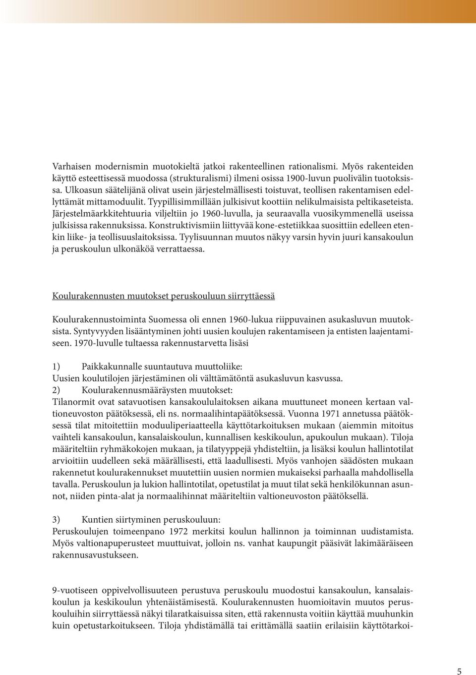 Järjestelmäarkkitehtuuria viljeltiin jo 1960-luvulla, ja seuraavalla vuosikymmenellä useissa julkisissa rakennuksissa.