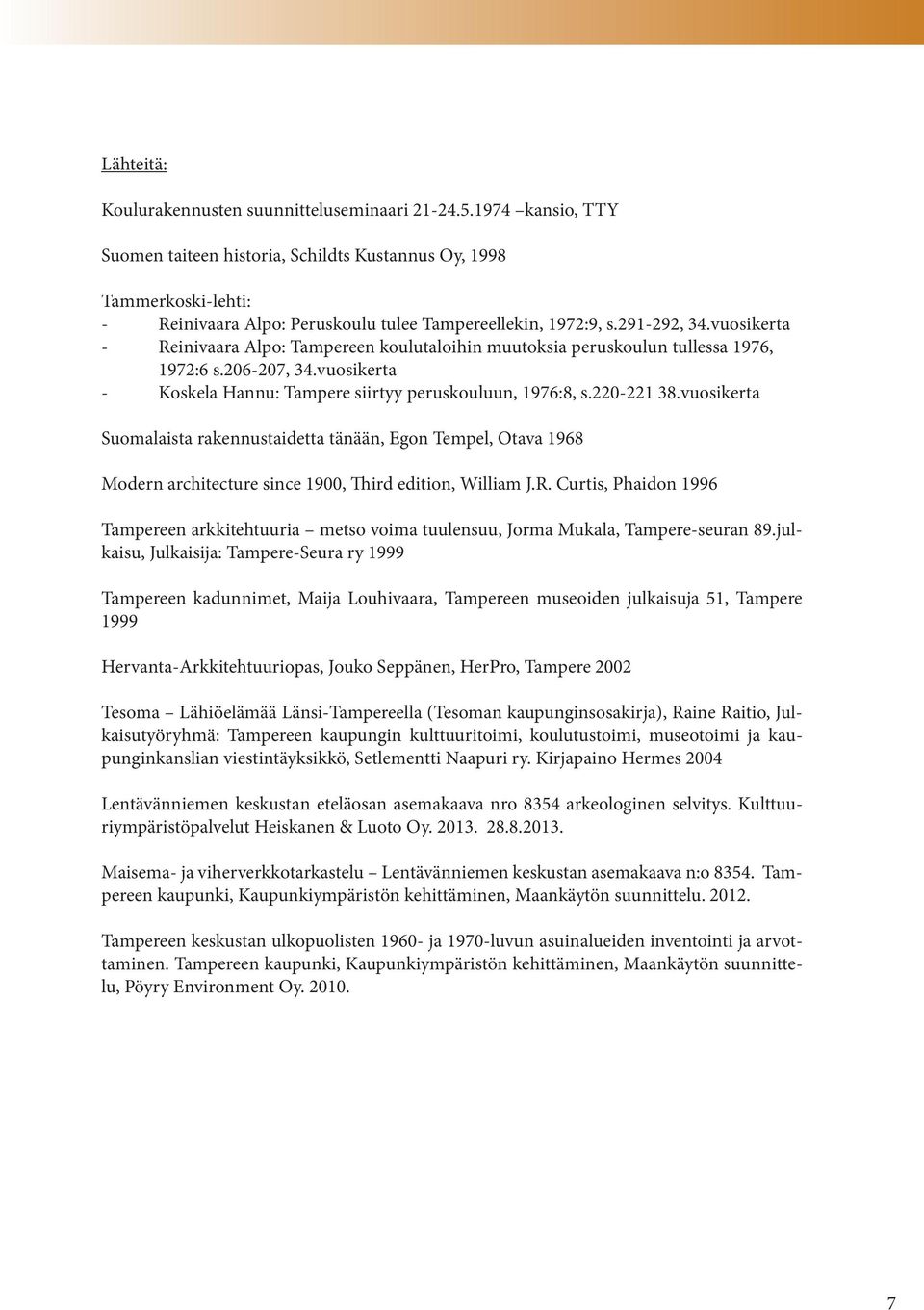 vuosikerta - Reinivaara Alpo: Tampereen koulutaloihin muutoksia peruskoulun tullessa 1976, 1972:6 s.206-207, 34.vuosikerta - Koskela Hannu: Tampere siirtyy peruskouluun, 1976:8, s.220-221 38.