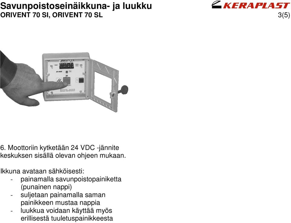 Ikkuna avataan sähköisesti: - painamalla savunpoistopainiketta (punainen nappi) -