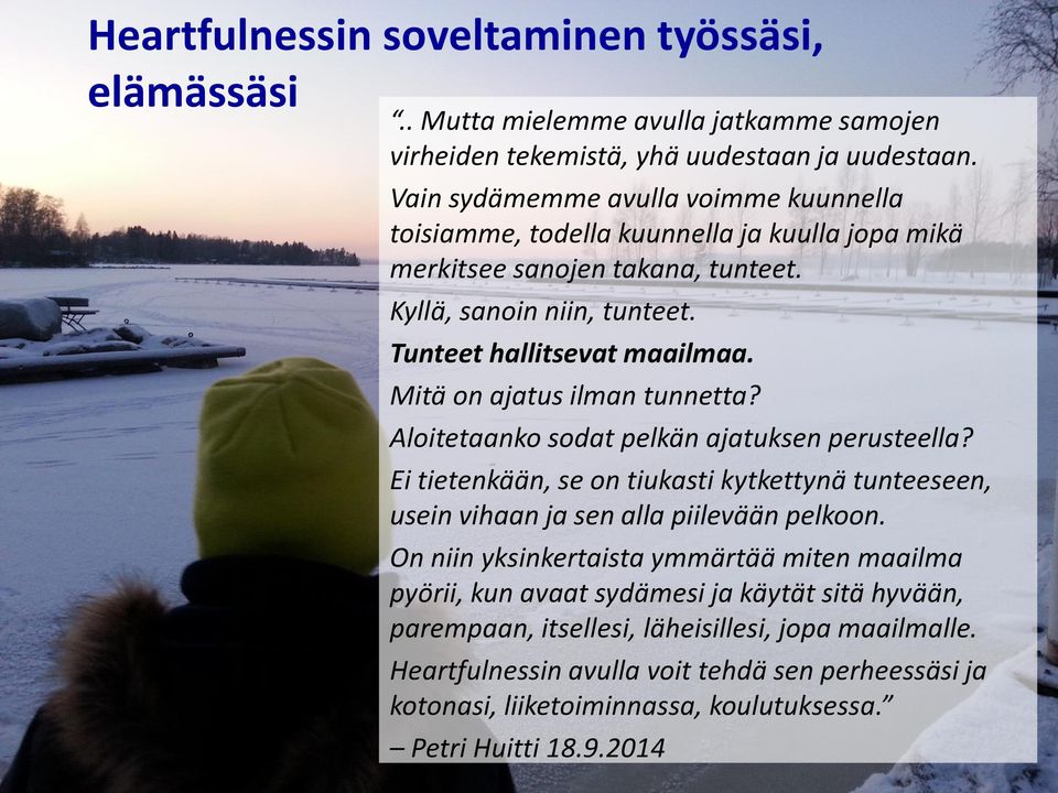 Mitä on ajatus ilman tunnetta? Aloitetaanko sodat pelkän ajatuksen perusteella? Ei tietenkään, se on tiukasti kytkettynä tunteeseen, usein vihaan ja sen alla piilevään pelkoon.