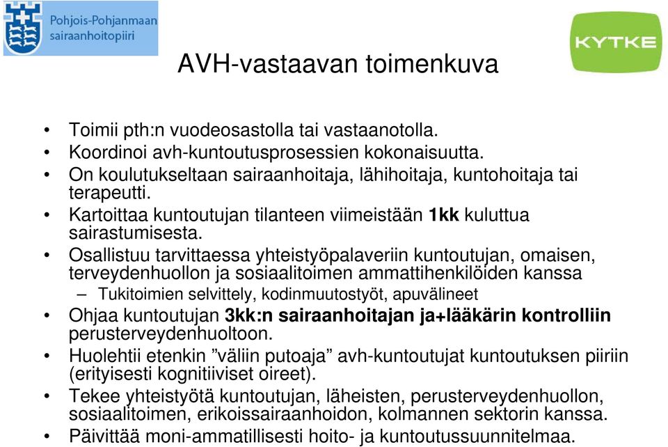 Osallistuu tarvittaessa yhteistyöpalaveriin kuntoutujan, omaisen, terveydenhuollon ja sosiaalitoimen ammattihenkilöiden kanssa Tukitoimien selvittely, kodinmuutostyöt, apuvälineet Ohjaa kuntoutujan