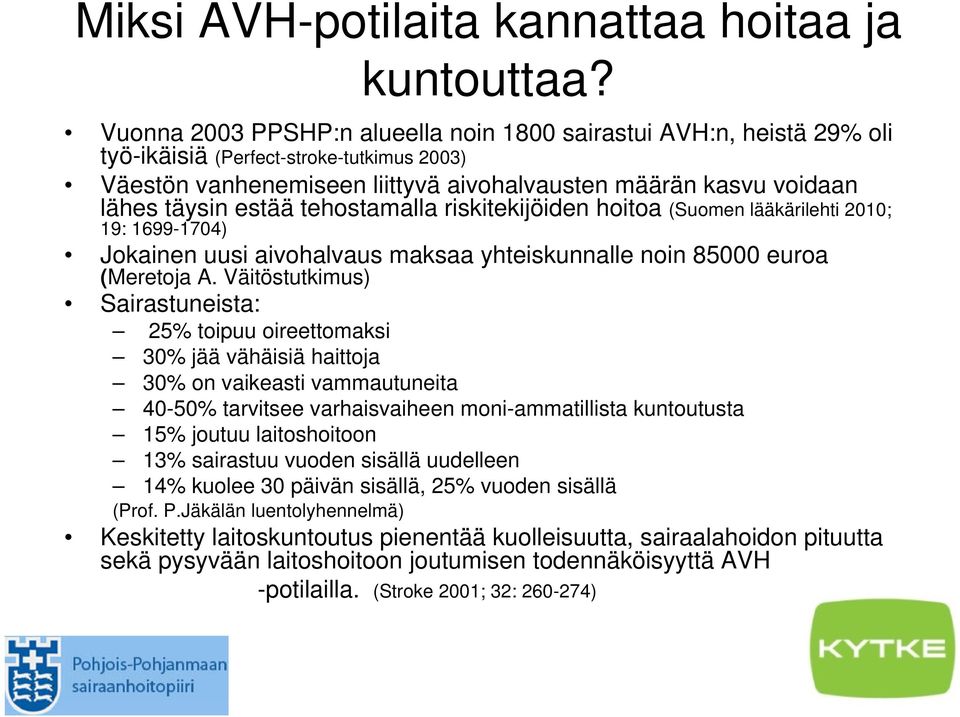 tehostamalla riskitekijöiden hoitoa (Suomen lääkärilehti 2010; 19: 1699-1704) Jokainen uusi aivohalvaus maksaa yhteiskunnalle noin 85000 euroa (Meretoja A.