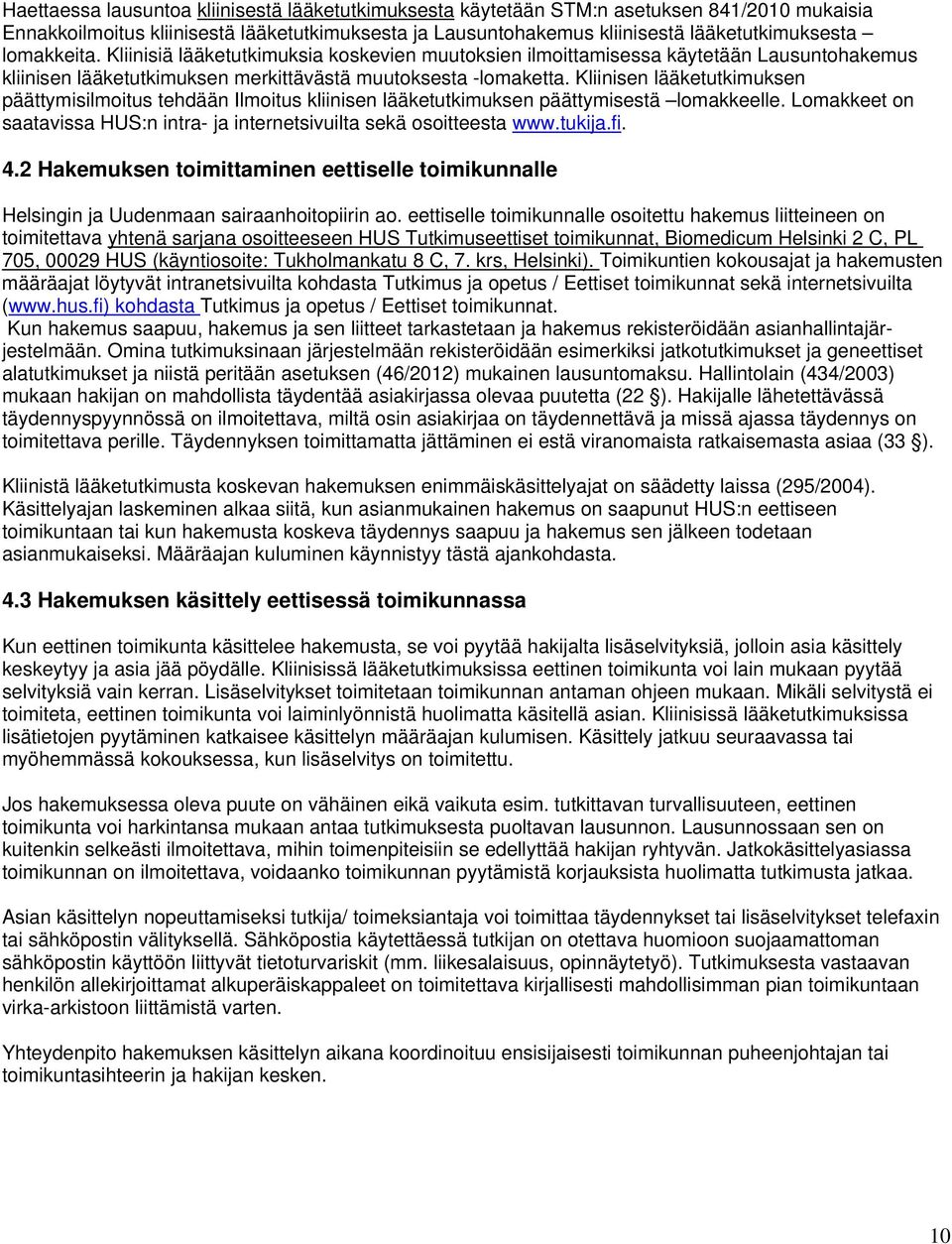 Kliinisen lääketutkimuksen päättymisilmoitus tehdään Ilmoitus kliinisen lääketutkimuksen päättymisestä lomakkeelle. Lomakkeet on saatavissa HUS:n intra- ja internetsivuilta sekä osoitteesta www.