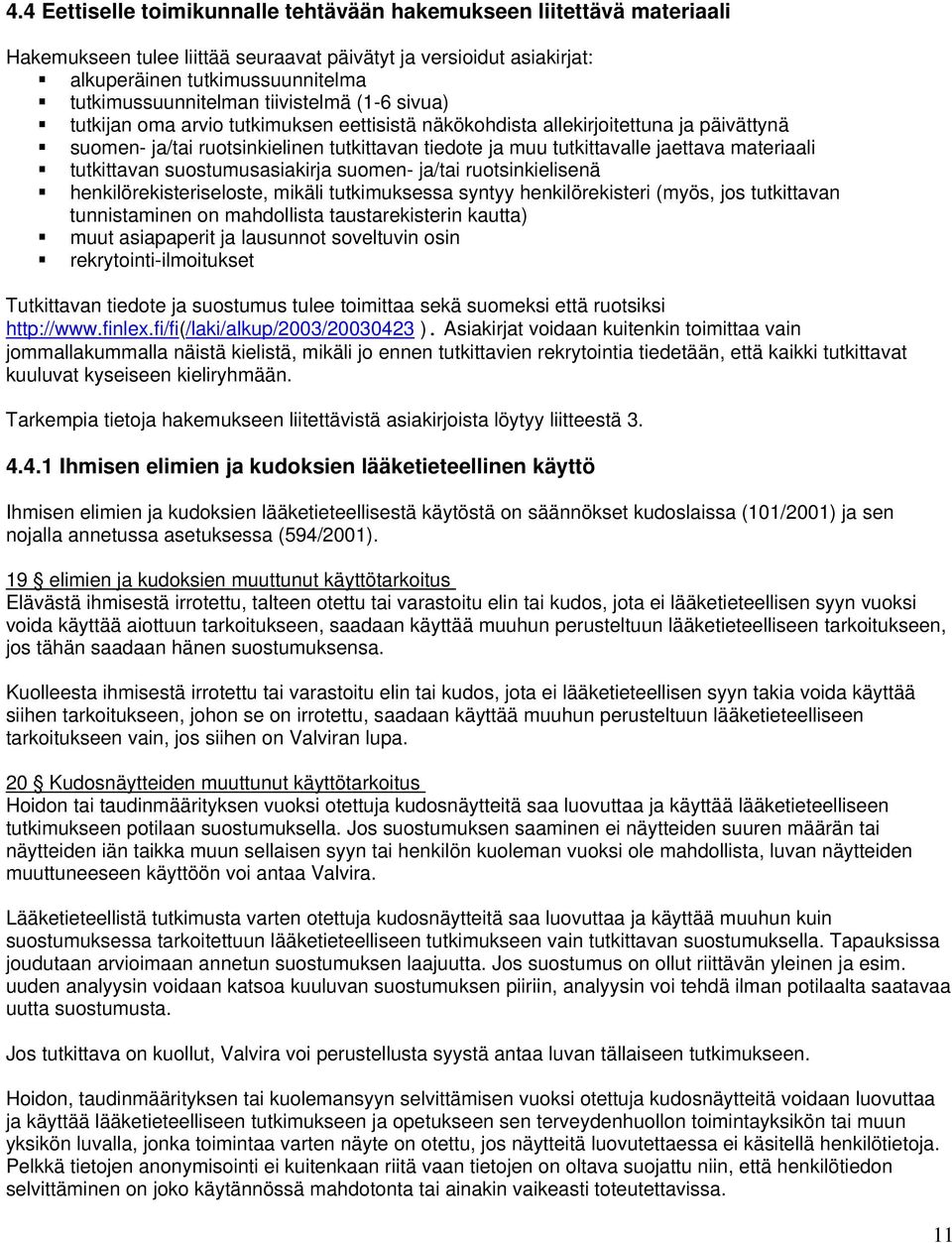 materiaali tutkittavan suostumusasiakirja suomen- ja/tai ruotsinkielisenä henkilörekisteriseloste, mikäli tutkimuksessa syntyy henkilörekisteri (myös, jos tutkittavan tunnistaminen on mahdollista