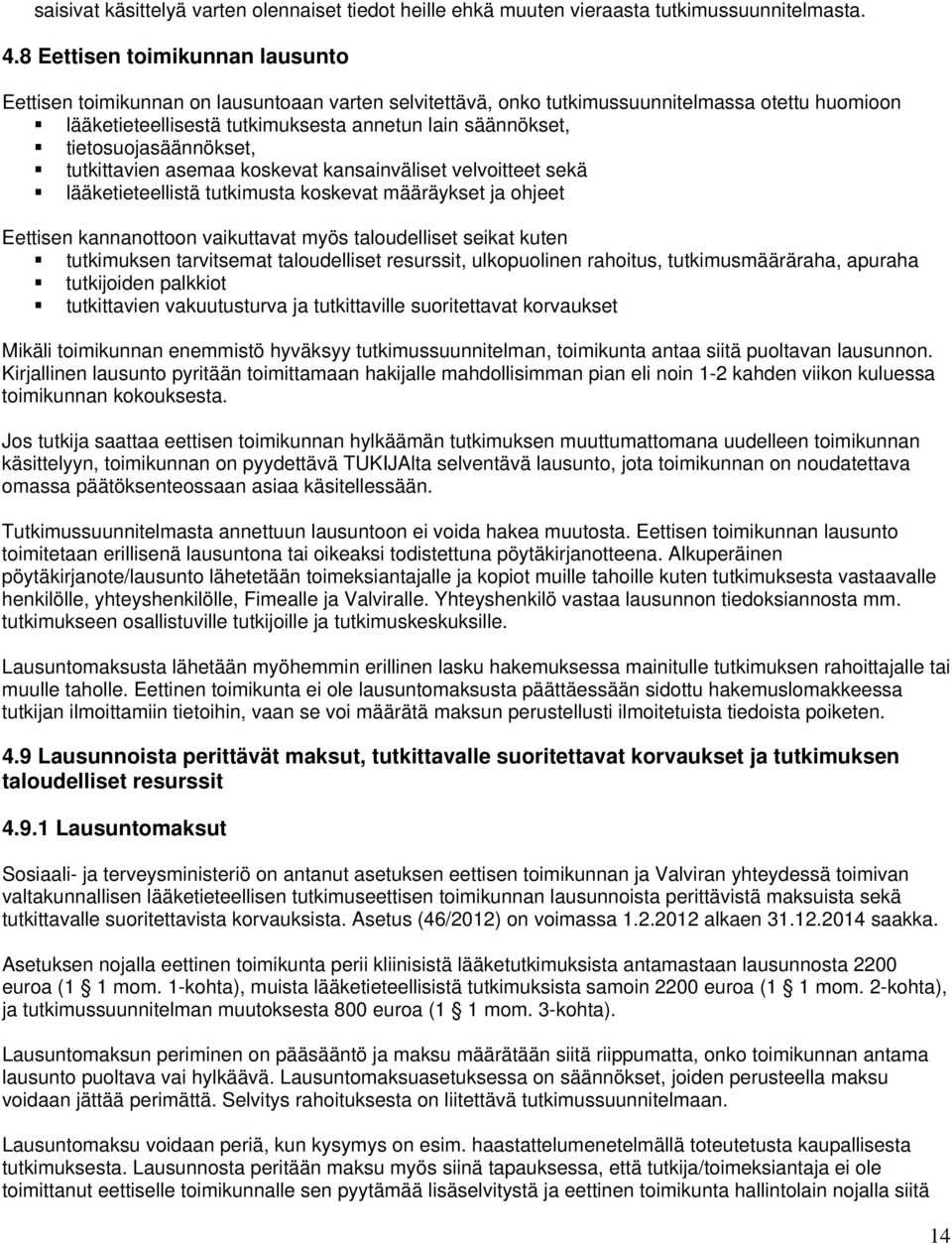 tietosuojasäännökset, tutkittavien asemaa koskevat kansainväliset velvoitteet sekä lääketieteellistä tutkimusta koskevat määräykset ja ohjeet Eettisen kannanottoon vaikuttavat myös taloudelliset