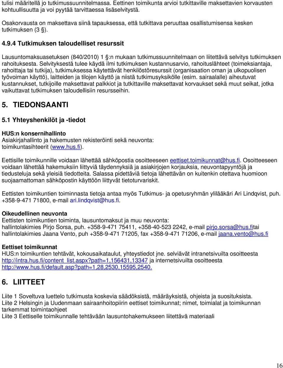 4 Tutkimuksen taloudelliset resurssit Lausuntomaksuasetuksen (840/2010) 1 :n mukaan tutkimussuunnitelmaan on liitettävä selvitys tutkimuksen rahoituksesta.