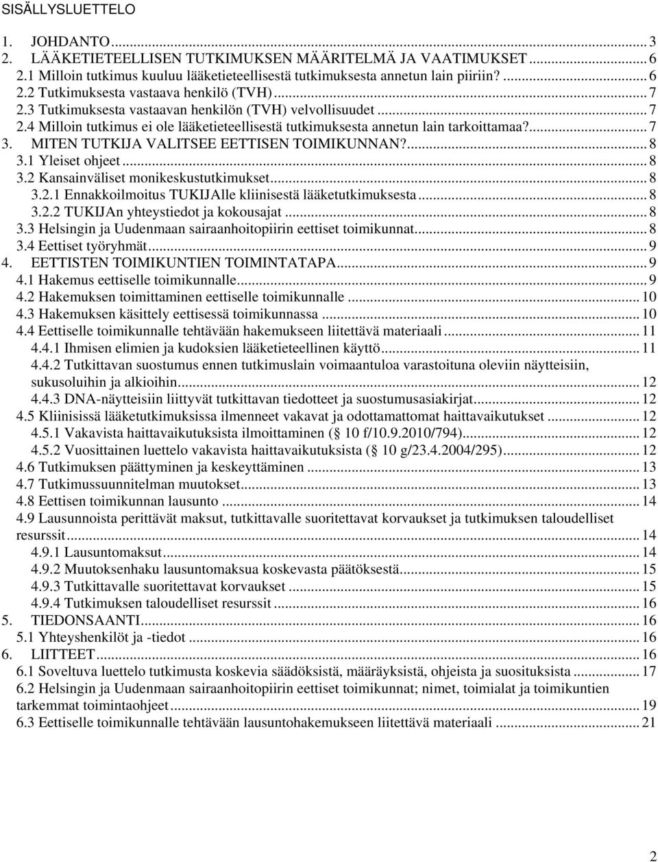 MITEN TUTKIJA VALITSEE EETTISEN TOIMIKUNNAN?... 8 3.1 Yleiset ohjeet... 8 3.2 Kansainväliset monikeskustutkimukset... 8 3.2.1 Ennakkoilmoitus TUKIJAlle kliinisestä lääketutkimuksesta... 8 3.2.2 TUKIJAn yhteystiedot ja kokousajat.