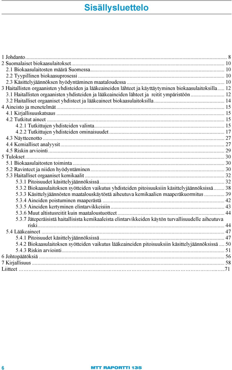 1 Haitallisten orgaanisten yhdisteiden ja lääkeaineiden lähteet ja reitit ympäristöön... 12 3.2 Haitalliset orgaaniset yhdisteet ja lääkeaineet biokaasulaitoksilla... 14 4 Aineisto ja menetelmät.