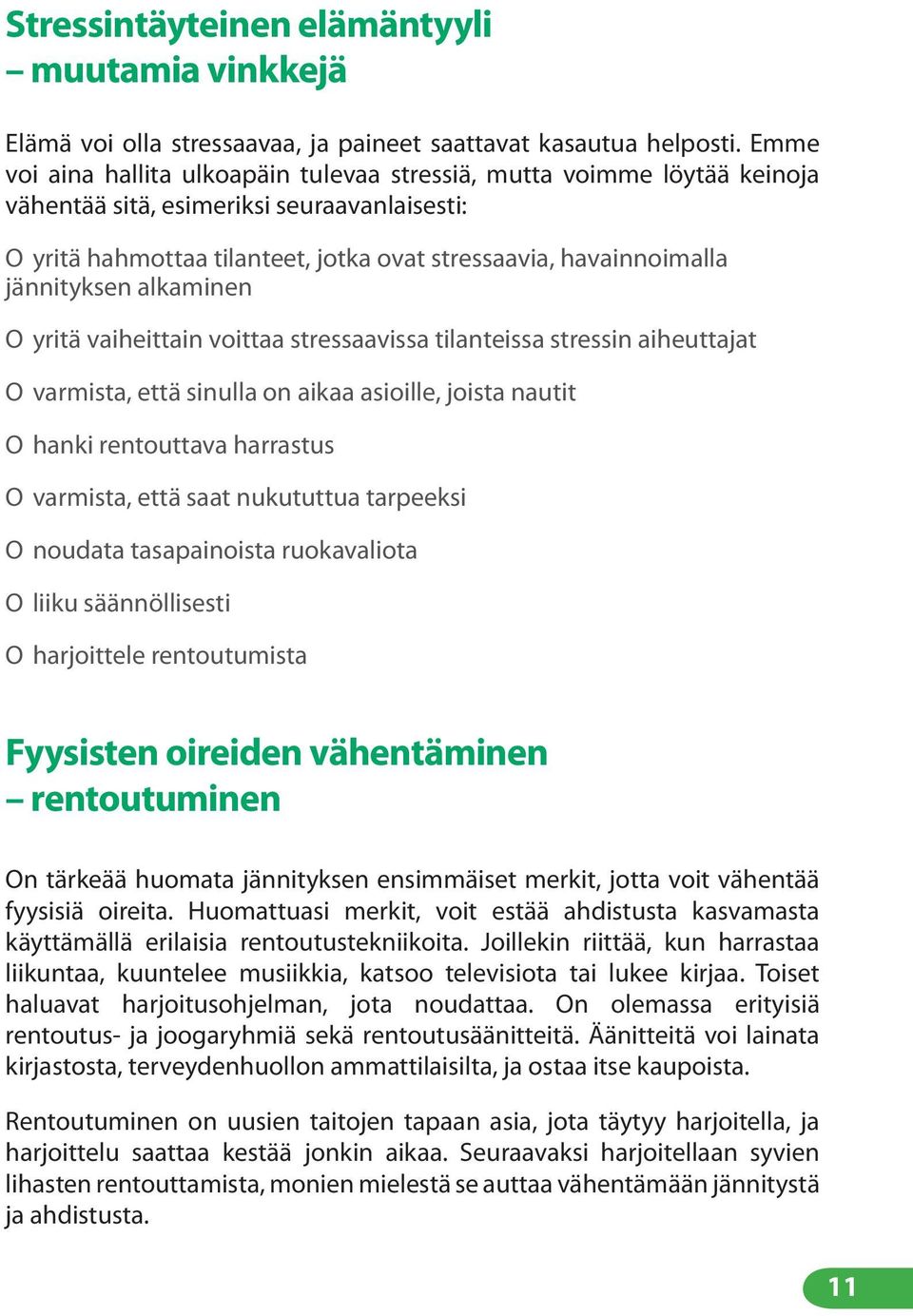 jännityksen alkaminen ɶɶ yritä vaiheittain voittaa stressaavissa tilanteissa stressin aiheuttajat ɶɶ varmista, että sinulla on aikaa asioille, joista nautit ɶɶ hanki rentouttava harrastus ɶɶ