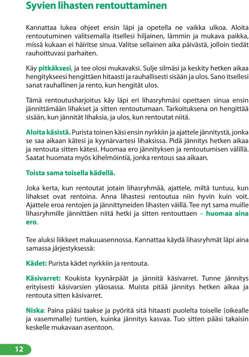 Käy pitkäksesi, ja tee olosi mukavaksi. Sulje silmäsi ja keskity hetken aikaa hengitykseesi hengittäen hitaasti ja rauhallisesti sisään ja ulos.