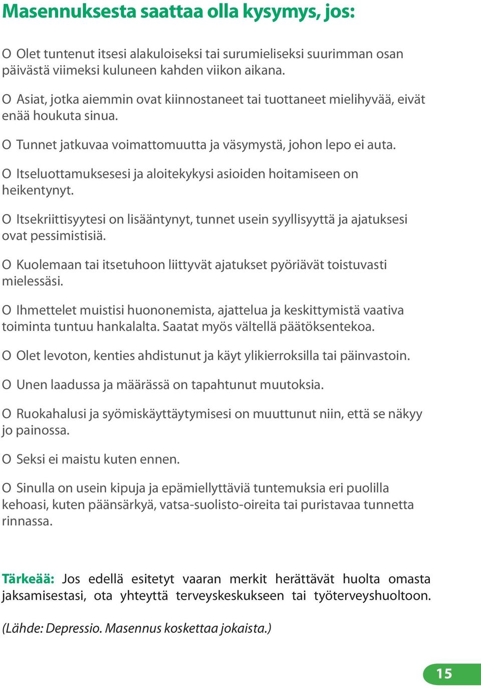 ɶɶ Itseluottamuksesesi ja aloitekykysi asioiden hoitamiseen on heikentynyt. ɶɶ Itsekriittisyytesi on lisääntynyt, tunnet usein syyllisyyttä ja ajatuksesi ovat pessimistisiä.