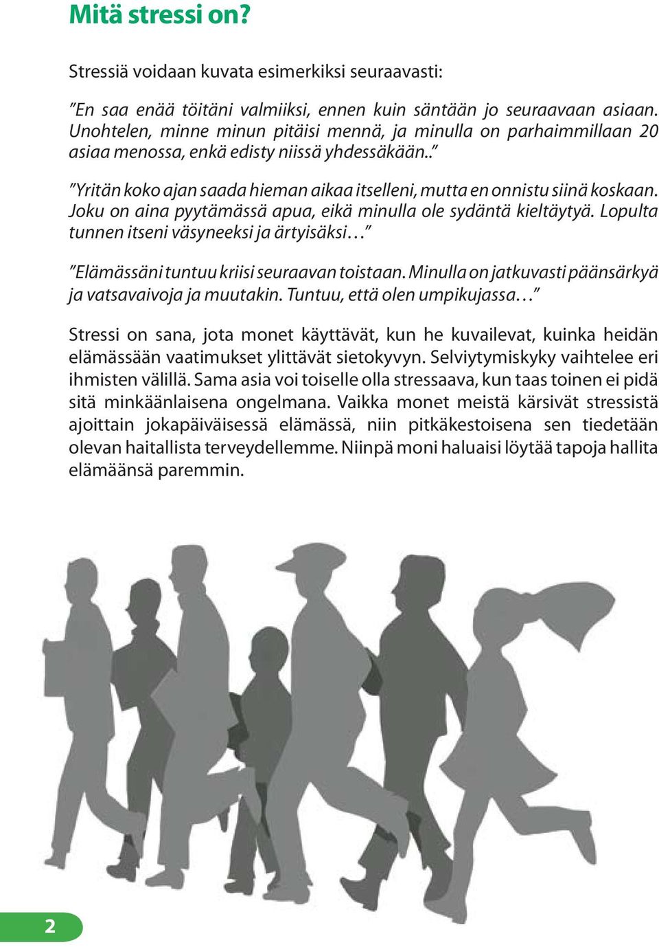 Joku on aina pyytämässä apua, eikä minulla ole sydäntä kieltäytyä. Lopulta tunnen itseni väsyneeksi ja ärtyisäksi Elämässäni tuntuu kriisi seuraavan toistaan.