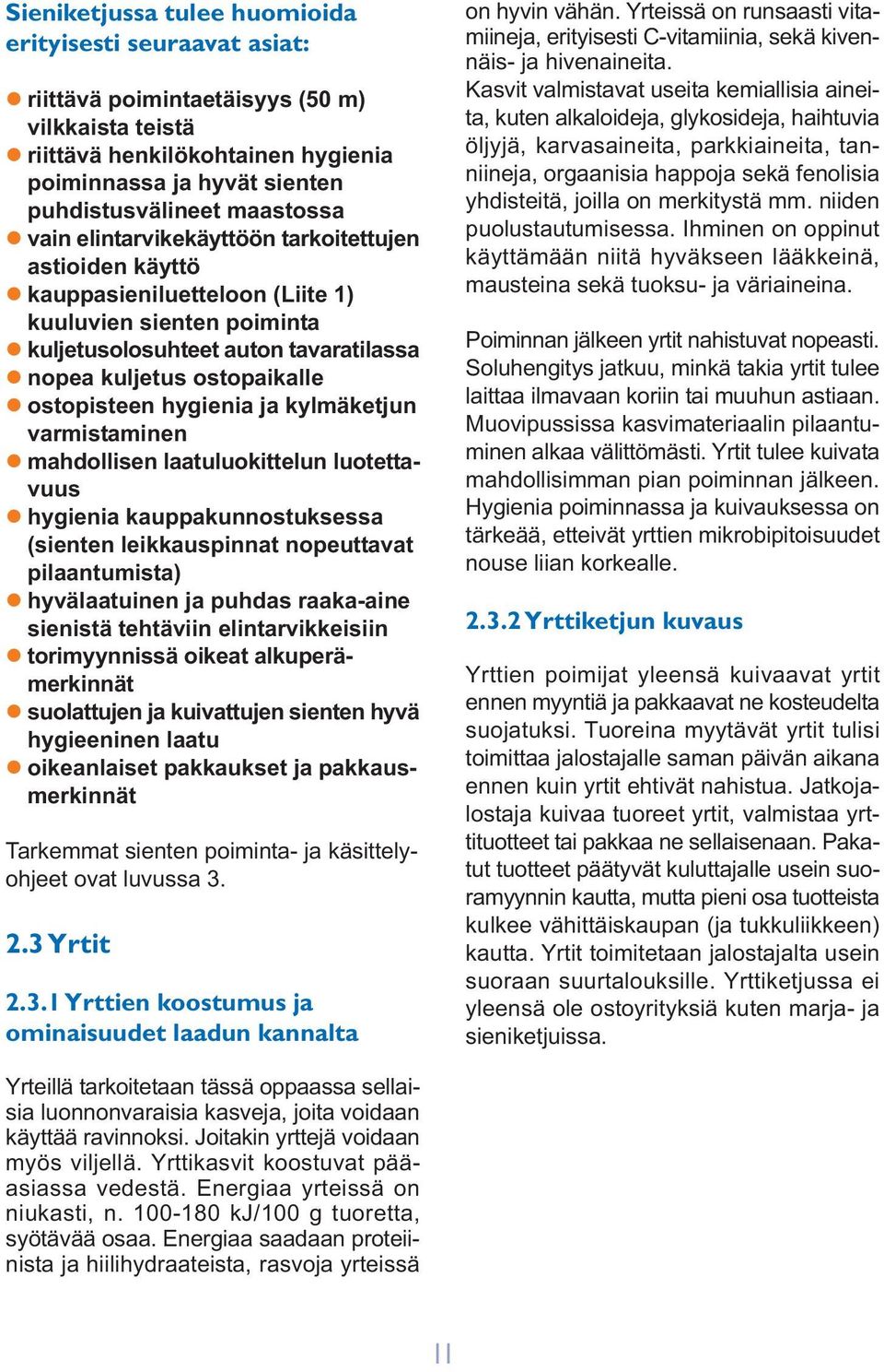 ostopaikalle l ostopisteen hygienia ja kylmäketjun varmistaminen l mahdollisen laatuluokittelun luotettavuus l hygienia kauppakunnostuksessa (sienten leikkauspinnat nopeuttavat pilaantumista) l