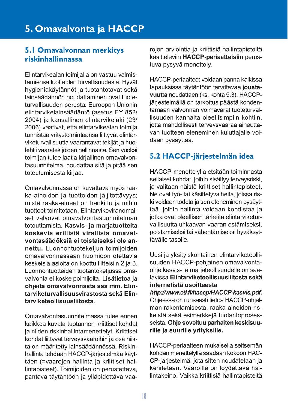 Euroopan Unionin elintarvikelainsäädäntö (asetus EY 852/ 2004) ja kansallinen elintarvikelaki (23/ 2006) vaativat, että elintarvikealan toimija tunnistaa yritystoimintaansa liittyvät