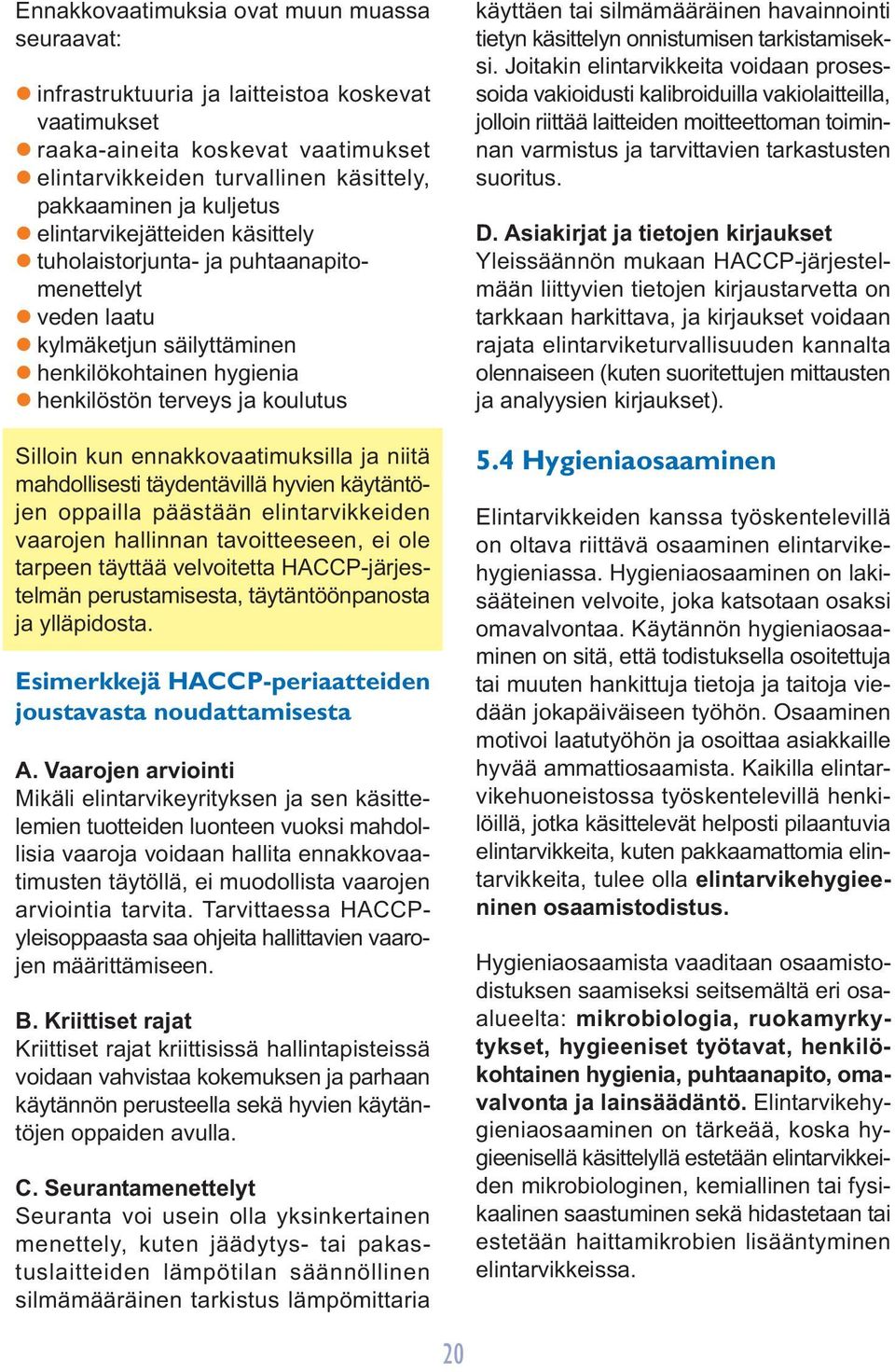 kun ennakkovaatimuksilla ja niitä mahdollisesti täydentävillä hyvien käytäntöjen oppailla päästään elintarvikkeiden vaarojen hallinnan tavoitteeseen, ei ole tarpeen täyttää velvoitetta