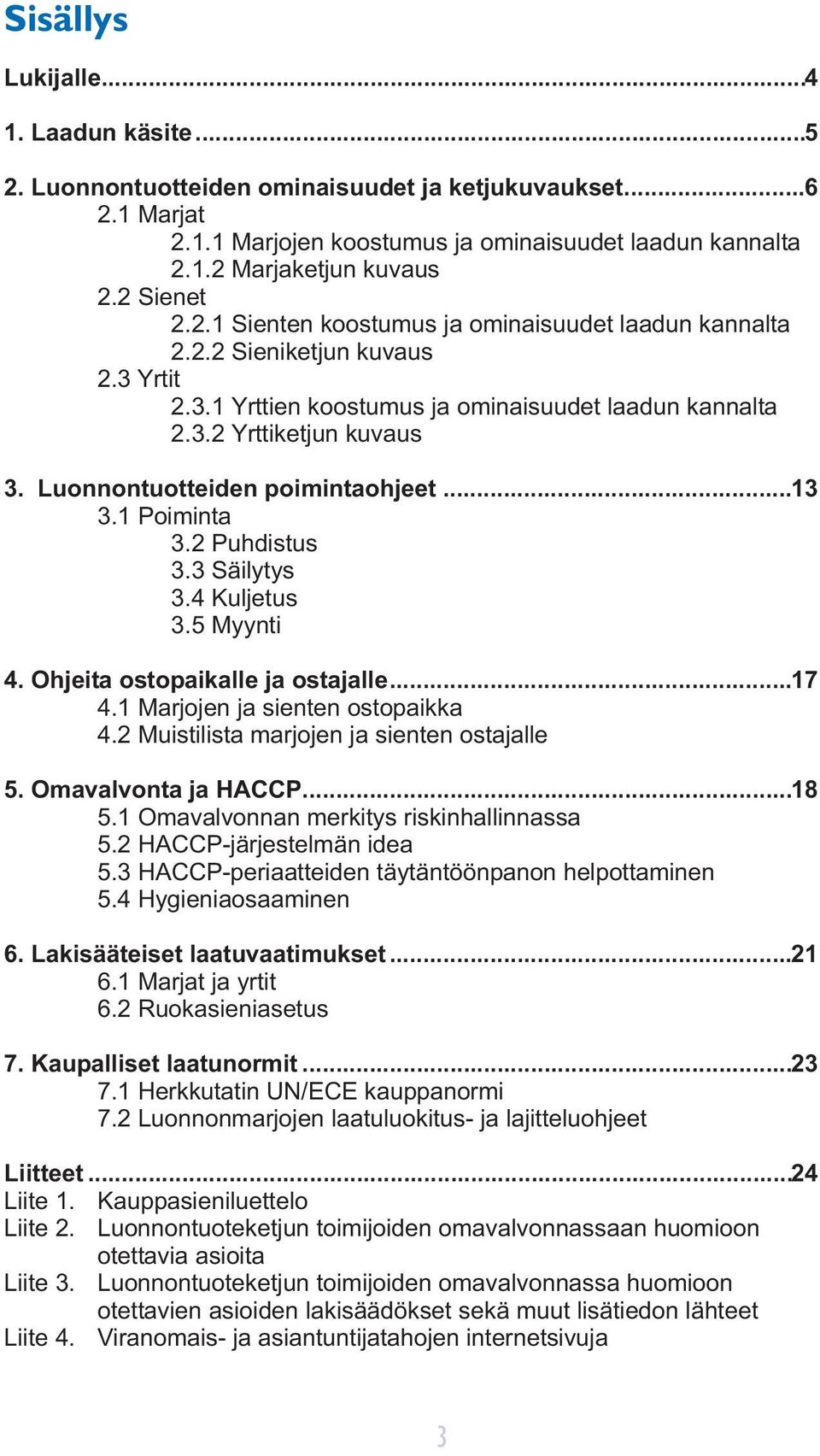 Luonnontuotteiden poimintaohjeet...13 3.1 Poiminta 3.2 Puhdistus 3.3 Säilytys 3.4 Kuljetus 3.5 Myynti 4. Ohjeita ostopaikalle ja ostajalle...17 4.1 Marjojen ja sienten ostopaikka 4.