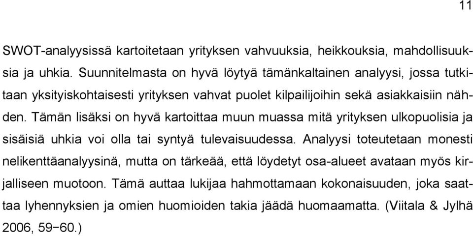 Tämän lisäksi on hyvä kartoittaa muun muassa mitä yrityksen ulkopuolisia ja sisäisiä uhkia voi olla tai syntyä tulevaisuudessa.