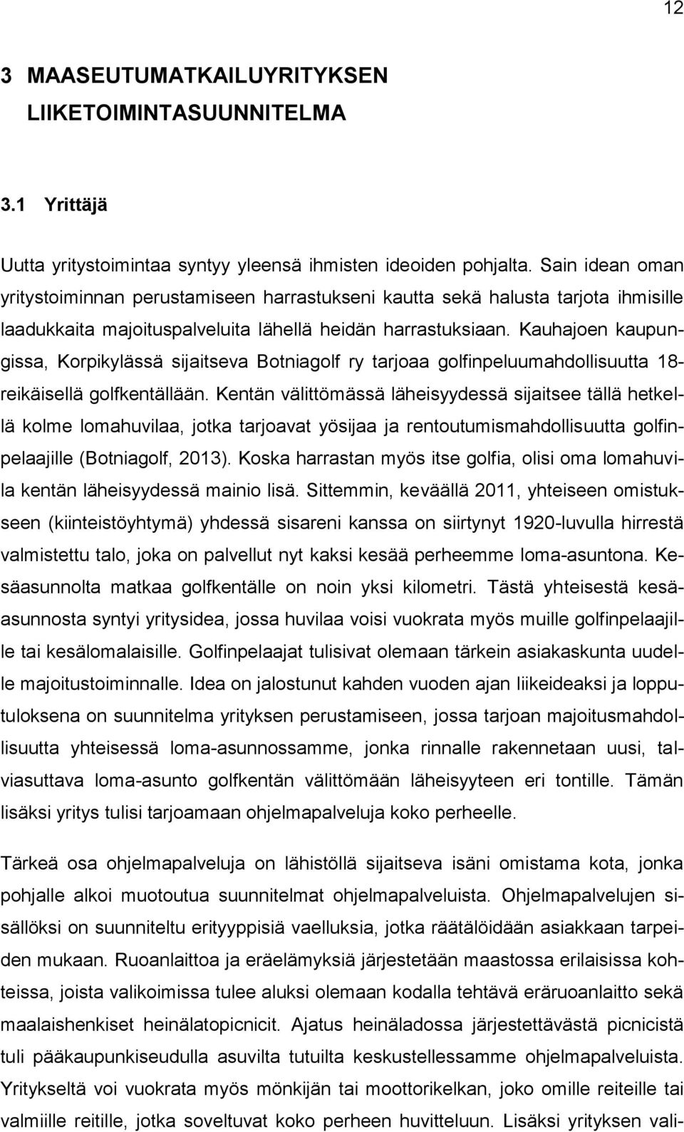 Kauhajoen kaupungissa, Korpikylässä sijaitseva Botniagolf ry tarjoaa golfinpeluumahdollisuutta 18- reikäisellä golfkentällään.