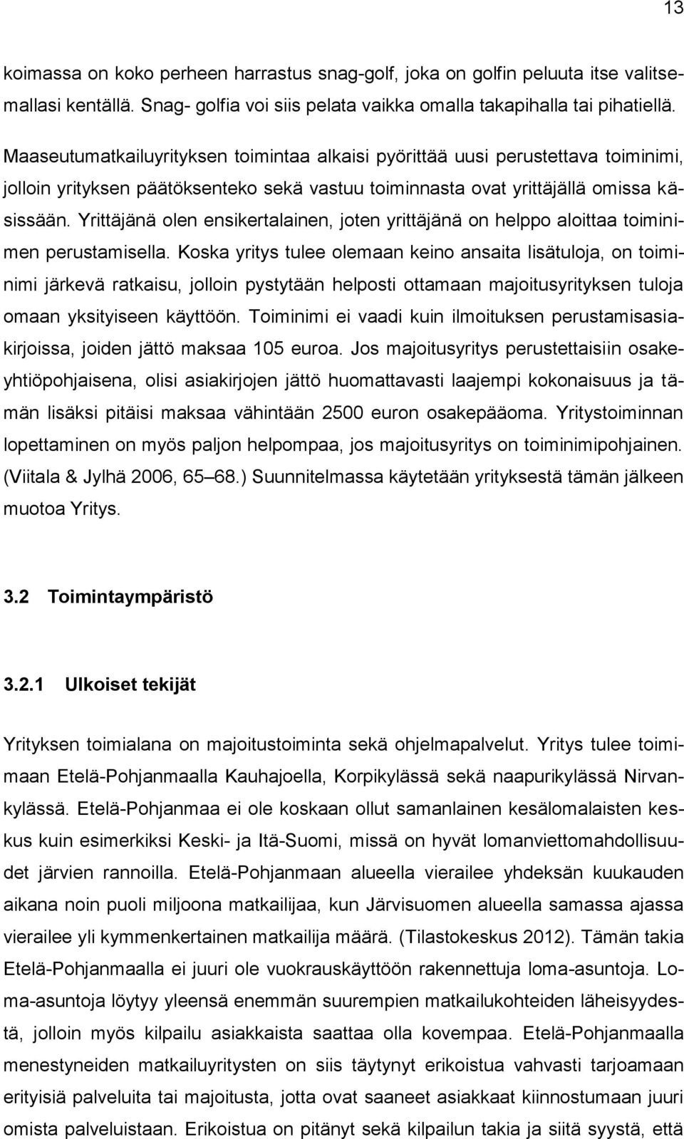 Yrittäjänä olen ensikertalainen, joten yrittäjänä on helppo aloittaa toiminimen perustamisella.