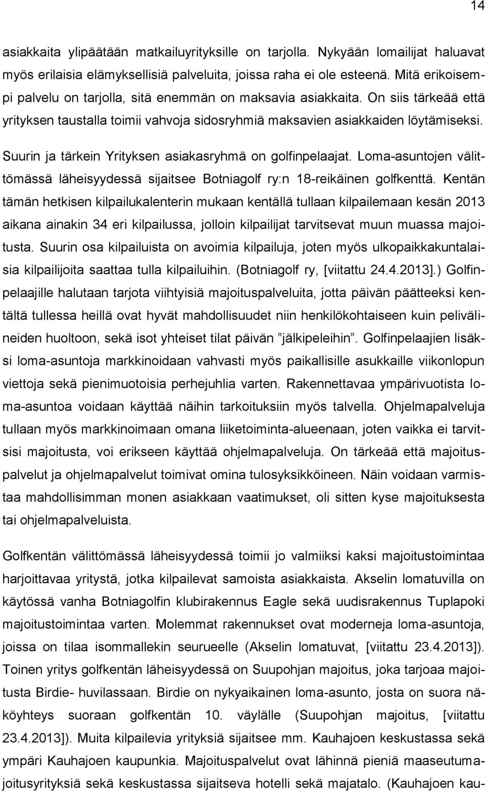 Suurin ja tärkein Yrityksen asiakasryhmä on golfinpelaajat. Loma-asuntojen välittömässä läheisyydessä sijaitsee Botniagolf ry:n 18-reikäinen golfkenttä.